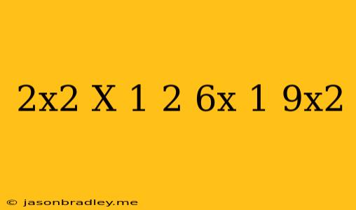 (2x^2-x+1)^2+6x=1+9x^2