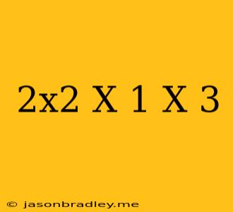 (2x^2-x+1)(x-3)