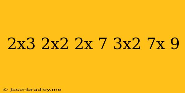 (2x^3+2x^2-2x+7)+(3x^2-7x+9)