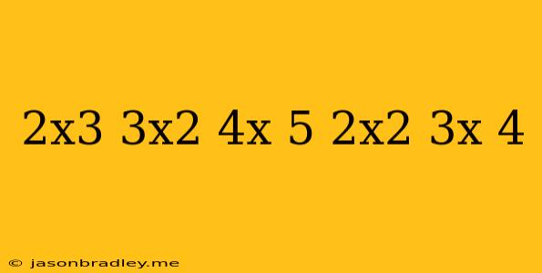 (2x^3+3x^2+4x+5)/(2x^2+3x+4)