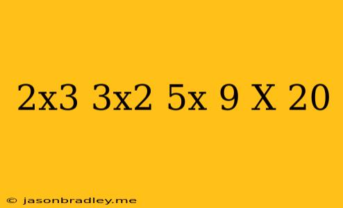 (2x^3+3x^2+5x+9)/(x-20)