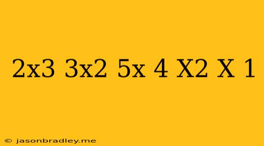 (2x^3+3x^2+5x-4)/(x^2+x+1)