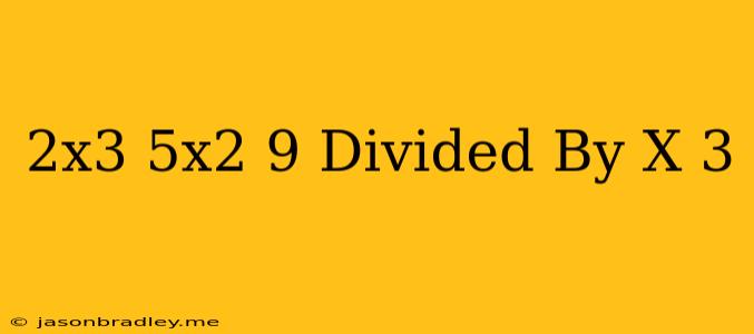 (2x^3+5x^2+9) Divided By (x+3)