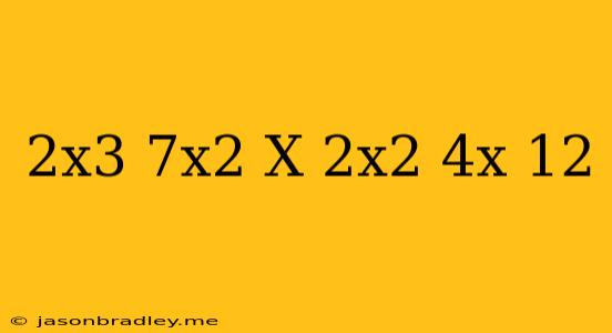 (2x^3+7x^2+x)+(2x^2-4x-12)