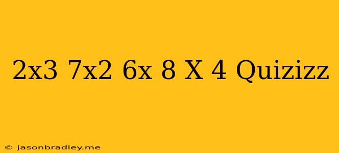 (2x^3+7x^2-6x-8)/(x+4) Quizizz