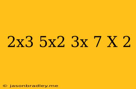 (2x^3-5x^2+3x+7)/(x-2)