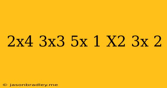 (2x^4+3x^3+5x-1)/(x^2+3x+2)