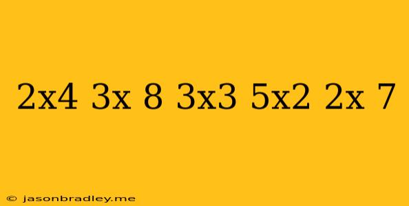 (2x^4-3x+8)+(3x^3+5x^2-2x+7)