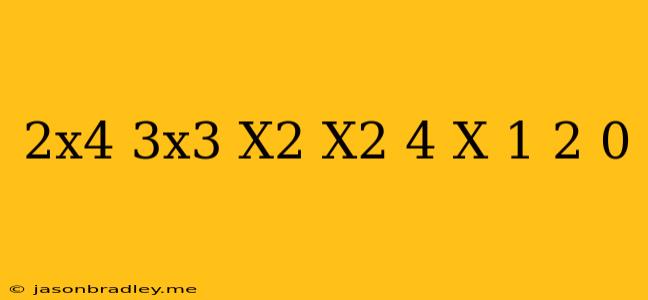 (2x^4-3x^3+x^2) (-x^2)+4(x-1)^2=0