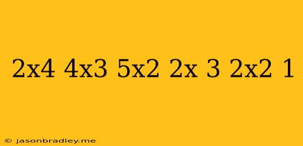 (2x^4-4x^3+5x^2+2x-3) (2x^2-1)