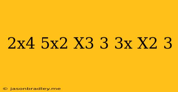 (2x^4-5x^2+x^3-3-3x) (x^2-3)