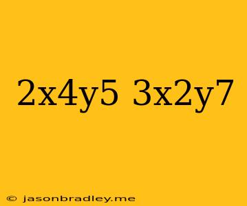 (2x^4y^5)(-3x^2y^7)