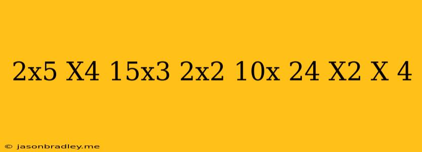 (2x^5+x^4-15x^3-2x^2+10x-24)/(x^2-x-4)