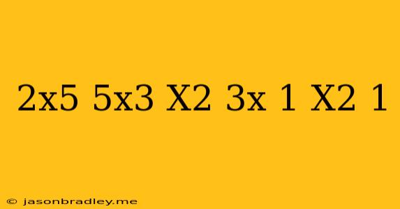 (2x^5-5x^3+x^2+3x-1) (x^2-1)