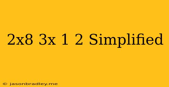 (2x^8)(3x^-1)^2 Simplified