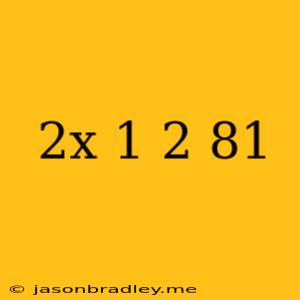 (2x−1)2=81