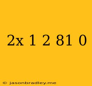 (2x-1)^2-81=0