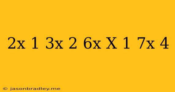 (2x-1)(3x+2)-6x(x-1)-7x+4