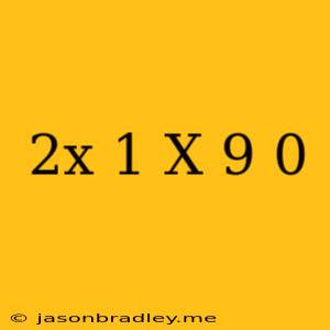 (2x-1)(x+9) 0