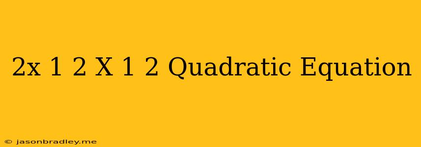 (2x-1)2=(x+1)2 Quadratic Equation