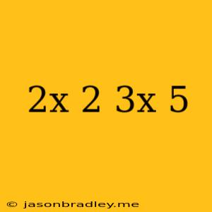 (2x-2)(3x+5)