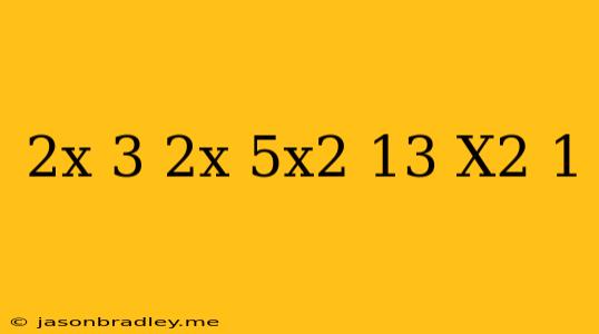 (2x-3)+(2x-5x^2+13)-(x^2-1)