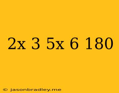 (2x-3)+(5x-6)=180