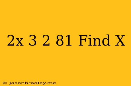 (2x-3)^2=81 Find X