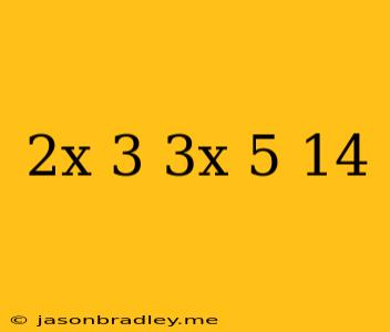 (2x-3)(3x+5)=-14