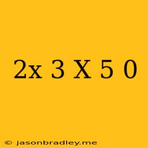 (2x-3)(x+5)=0