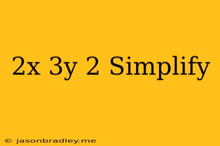 (2x-3y)^2 Simplify