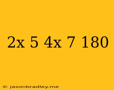 (2x-5)+(4x-7)=180