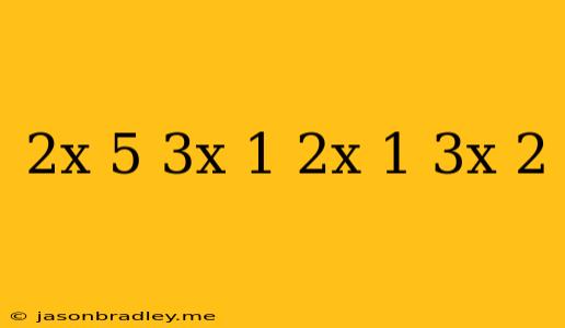 (2x-5)/(3x-1)=(2x-1)/(3x+2)