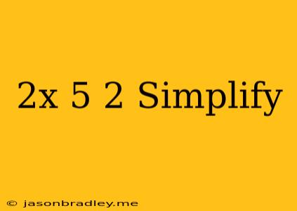 (2x-5)^2 Simplify