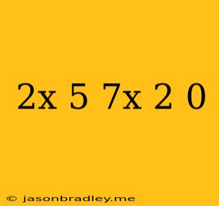 (2x-5)(7x+2)=0