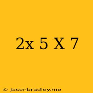 (2x-5)(x+7)