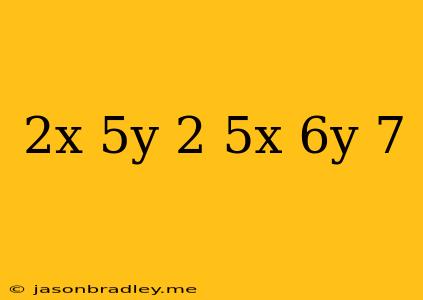 (2x-5y+2)+(5x+6y-7)