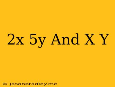 (2x-5y) And (x+y)