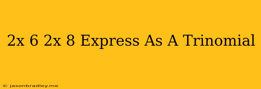 (2x-6)(2x-8) Express As A Trinomial