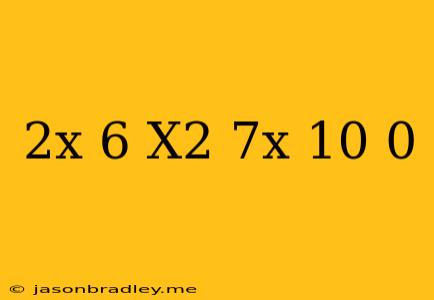 (2x-6)*(x^2+7x+10)=0