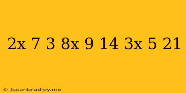 (2x-7)/3+(8x-9)/14=(3x-5)/21