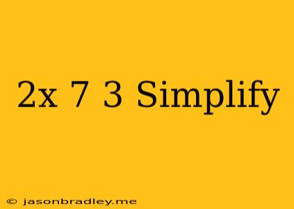 (2x-7)^3 Simplify