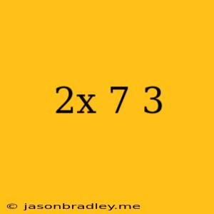 (2x-7)^3