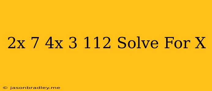 (2x-7)(4x+3)=112 Solve For X