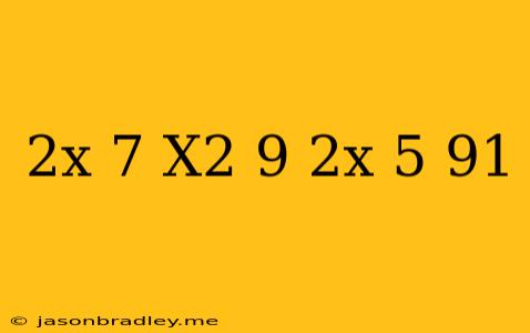 (2x-7)(x^2-9)(2x+5)=91