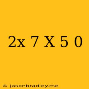 (2x-7)-(x-5)=0