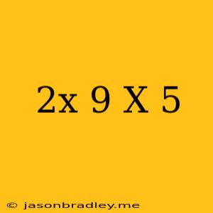 (2x-9)(x+5)