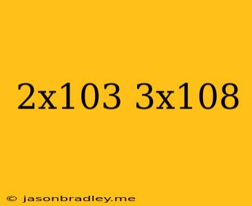 (2x10^3)(3x10^8