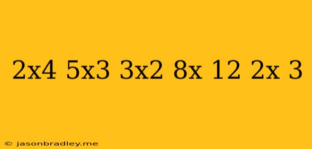 (2x4+5x3+3x2+8x+12)÷(2x+3)