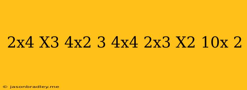 (2x4+x3−4x2+3)+(4x4−2x3−x2+10x+2)